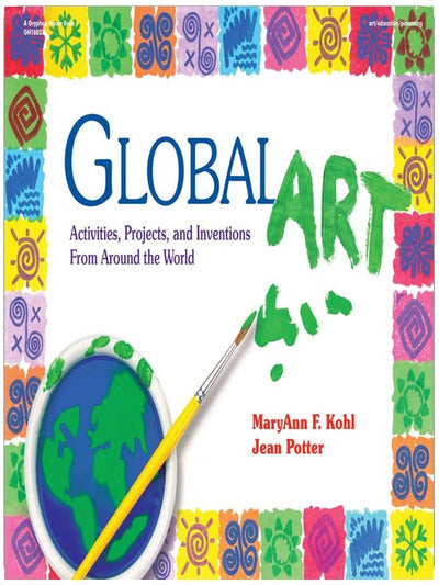Global Art: Activities, Projects, and Inventions from Around the World