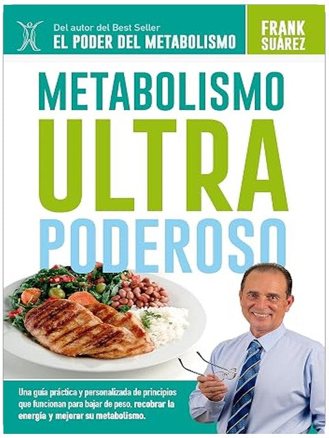 Metabolismo Ultra Poderoso: Una Guía Práctica Y Personalizada de Principios Que Funcionan Para Bajar de Peso, Recobrar la Energía, Mejorar la Salud Y Mantenerla (Spanish Edition)