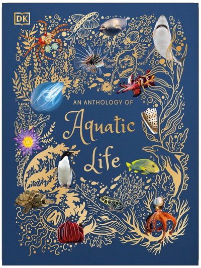 An Anthology of Aquatic Life: Discover the Secret Lives Under the Sea (DK Children's Anthologies)