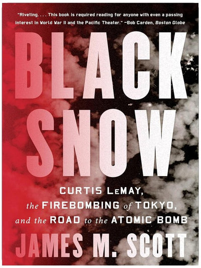 Black Snow: Curtis LeMay, die Feuerbombardierung Tokios und der Weg zur Atombombe