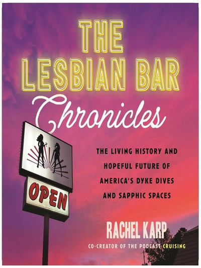 The Lesbian Bar Chronicles: Die lebendige Geschichte und hoffnungsvolle Zukunft von Amerikas Dyke Dives und sapphischen Orten