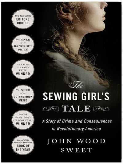 The Sewing Girl's Tale: A Story of Crime and Consequences in Revolutionary America