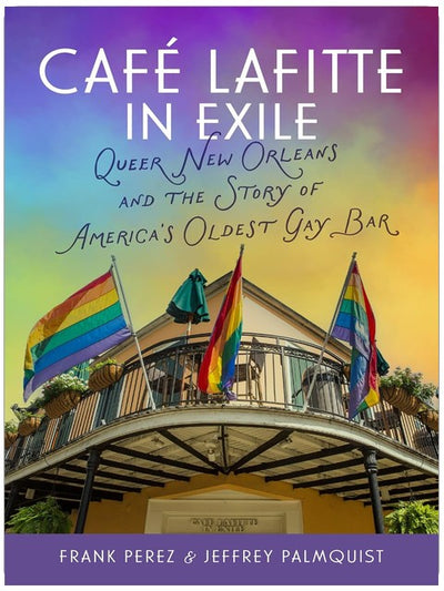 Café Lafitte in Exile: Queer New Orleans and the Story of America’s Oldest Gay Bar