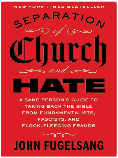 Trennung von Kirche und Hass: Ein Leitfaden für vernünftige Menschen, um die Bibel von Fundamentalisten,, Faschisten und Profit machenden Betrügern zurückzuerobern