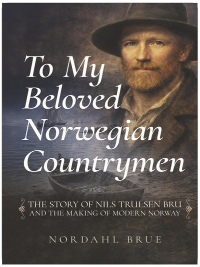 An meine geliebten norwegischen Landsleute: Die Geschichte von Nils Trulsen Bru und die Entstehung des modernen Norwegens