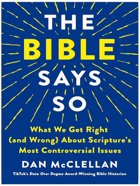 The Bible Says So: What We Get Right (and Wrong) About Scripture’s Most Controversial Issues