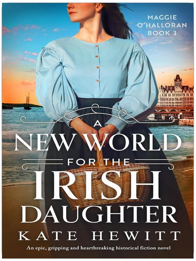 A New World for the Irish Daughter: An epic, gripping and heartbreaking historical fiction novel (Maggie O'Halloran Book 3)
