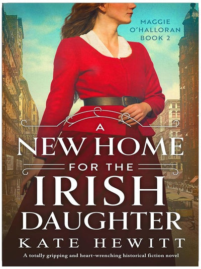 A New Home for the Irish Daughter: A totally gripping and heart-wrenching historical fiction novel (Maggie O'Halloran Book 2)