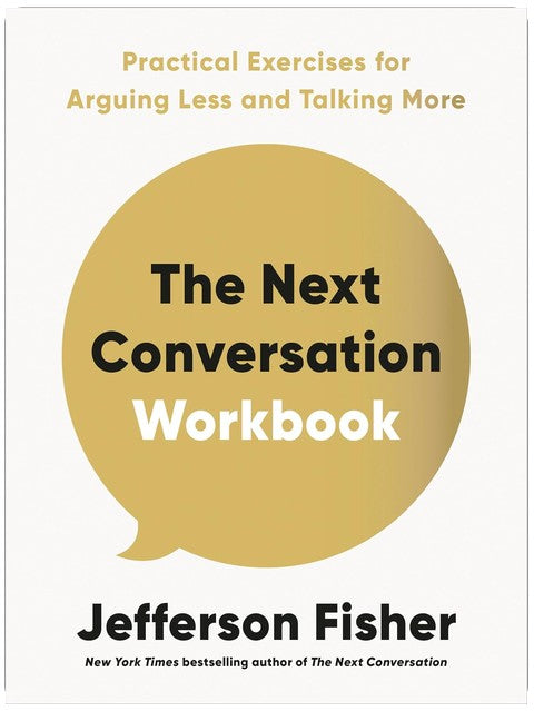 The Next Conversation Workbook: Practical Exercises for Arguing Less and Talking More