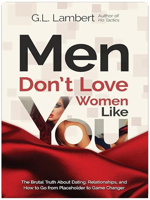 Men Don't Love Women Like You!: The Brutal Truth About Dating, Relationships, and How to Go from Placeholder to Game Changer