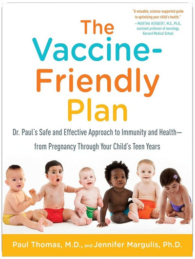 The Vaccine-Friendly Plan: Dr. Paul's Safe and Effective Approach to Immunity and Health-from Pregnancy Through Your Child's Teen Years