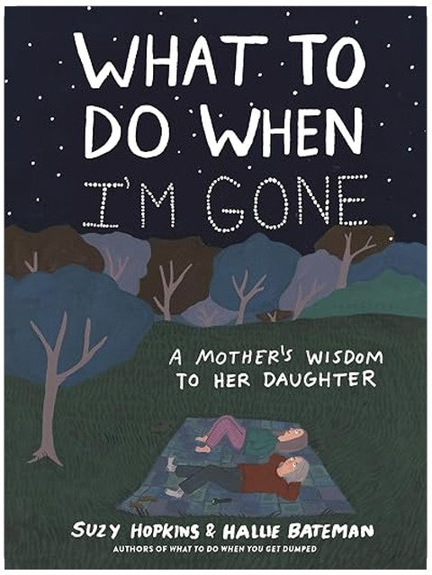 What to Do When I'm Gone: A Mother's Wisdom to Her Daughter