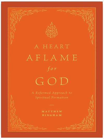 A Heart Aflame for God: A Reformed Approach to Spiritual Formation