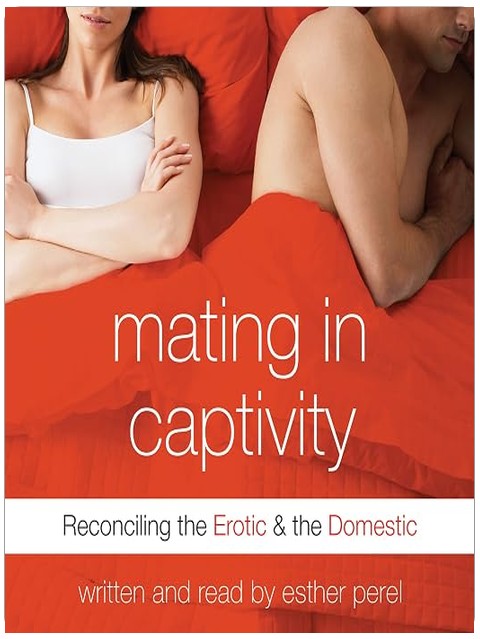 Mating in Captivity: Reconciling the Erotic & the Domestic