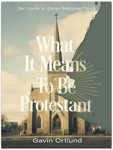 What It Means to Be Protestant: The Case for an Always-Reforming Church