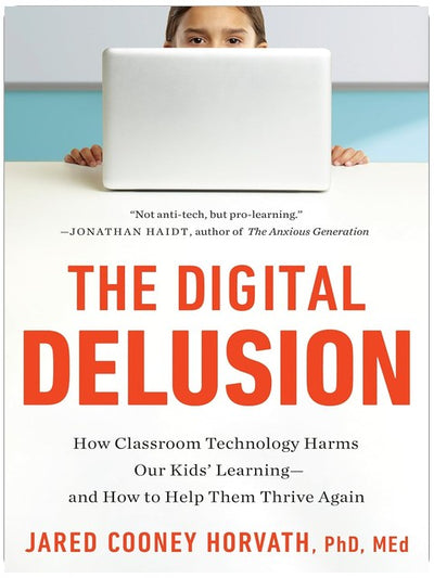 The Digital Delusion: How Classroom Technology Harms Our Kids' Learning--and How to Help Them Thrive Again; Updated Edition