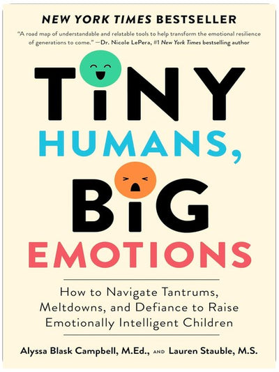 Tiny Humans, Big Emotions: How to Navigate Tantrums, Meltdowns, and Defiance to Raise Emotionally Intelligent Children―An Essential Guide for Caregivers of Children from Infancy to Age Eight