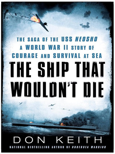 The Ship That Wouldn't Die: The Saga of the USS Neosho- A World War II Story of Courage and Survival at Sea