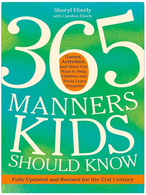 365 Manners Kids Should Know: Games, Activities, and Other Fun Ways to Help Children and Teens Learn Etiquette