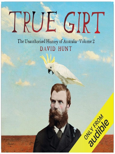 True Girt: The Unauthorised History of Australia Volume 2