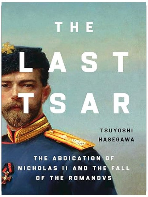 The Last Tsar: The Abdication of Nicholas II and the Fall of the Romanovs