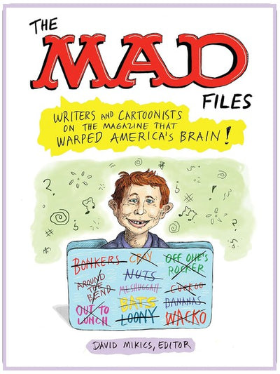 The MAD Files: Writers and Cartoonists on the Magazine that Warped America's Brain!: A Library of America Special Publication