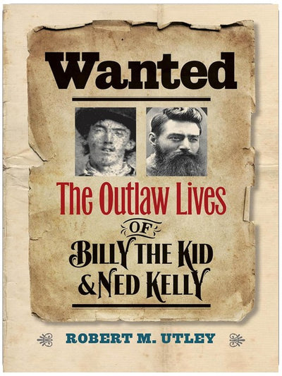 Wanted: The Outlaw Lives of Billy the Kid & Ned Kelly (The Lamar Series in Western History)