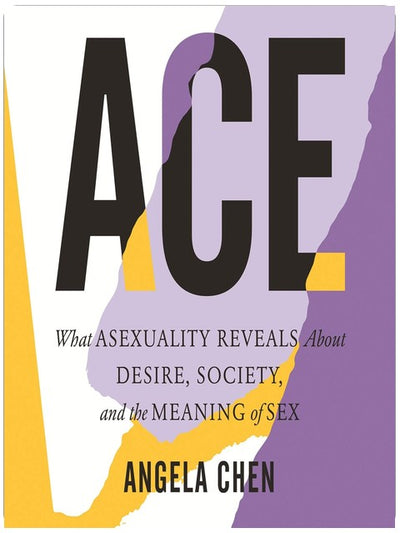 Ace: What Asexuality Reveals About Desire, Society, and the Meaning of Sex