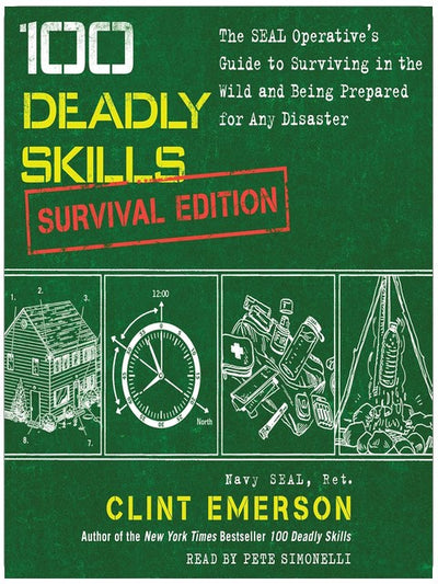 100 Deadly Skills: Survival Edition: The SEAL Operative's Guide to Surviving in the Wild and Being Prepared for Any Disaster