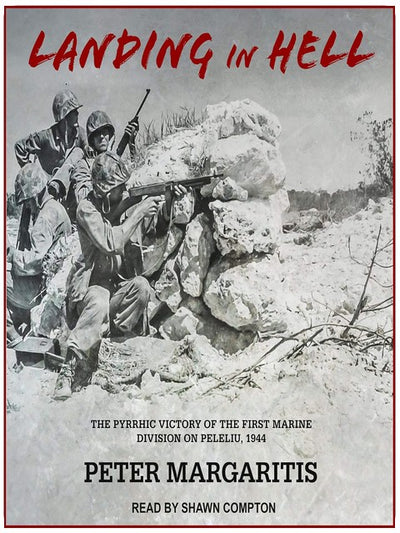 Landing in Hell: The Pyrrhic Victory of the First Marine Division on Peleliu, 1944