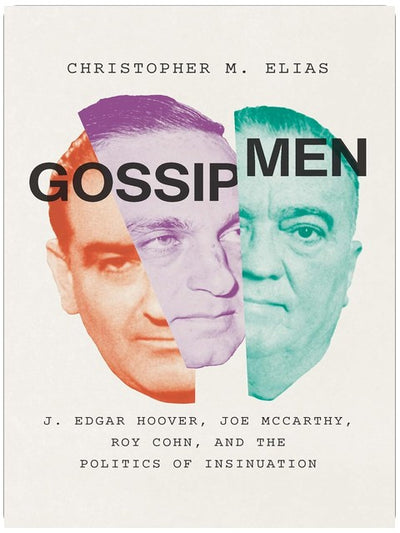Gossip Men: J. Edgar Hoover, Joe McCarthy, Roy Cohn, and the Politics of Insinuation