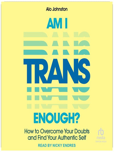 Am I Trans Enough?: How to Overcome Your Doubts and Find Your Authentic Self