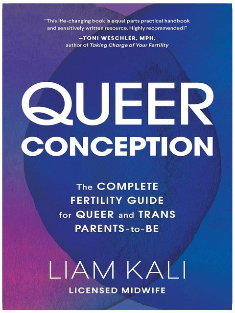 Conception queer : le guide complet de la fertilité, de l'insémination artificielle et de la FIV pour les futurs parents LGBTQ+