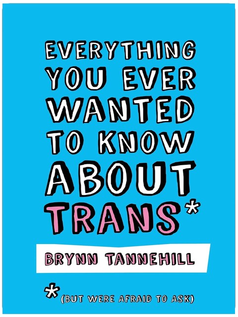 Everything You Ever Wanted to Know about Trans (But Were Afraid to Ask)
