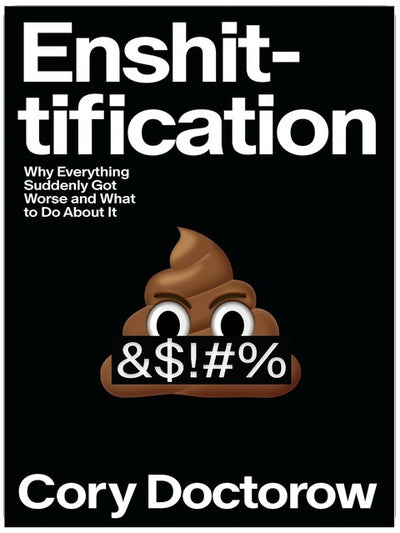 Enshittification: Why Everything Suddenly Got Worse and What to Do About It