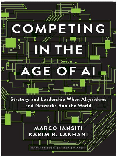 Competing in the Age of AI: Strategy and Leadership When Algorithms and Networks Run the World