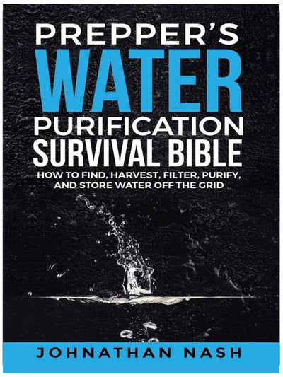 Bibel der Wasserreinigung für Prepper: Wie man netzunabhängig Wasser findet, sammelt, filtert, reinigt und speichert