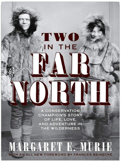 Two in the Far North, Revised Edition: A Conservation Champion's Story of Life, Love, and Adventure in the Wilderness