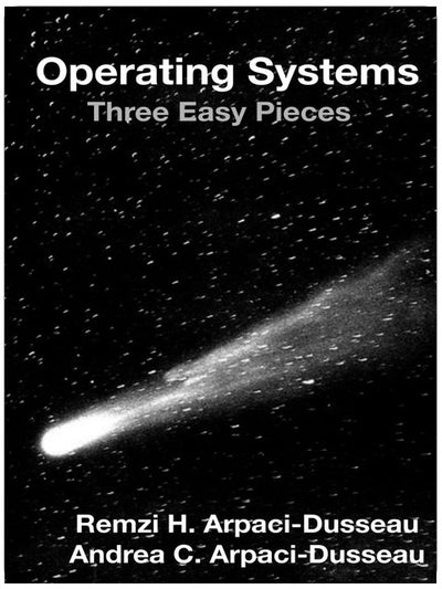 Operating Systems: Three Easy Pieces