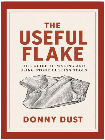The Useful Flake: A Guide to Making and Using Stone Cutting Tools