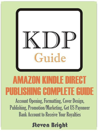 AMAZON KINDLE DIRECT PUBLISHING COMPLETE GUIDE: Account Opening, Formatting, Cover Design, Publishing, Promotion/Marketing, Get US Payoneer Bank Account to Receive Your Royalties