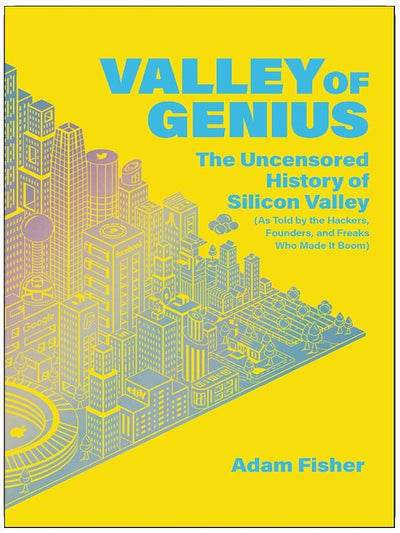 Valley of Genius: Die unzensierte Geschichte des Silicon Valley (Erzählt von den Hackern, Gründern und Freaks, die es zum Boomen brachten)