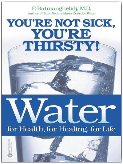 Wasser: Für Gesundheit, für Heilung, fürs Leben: Sie sind nicht krank, Sie haben Durst!