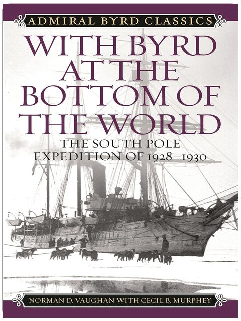 With Byrd at the Bottom of the World: The South Pole Expedition of 1928-1930 (Admiral Byrd Classics)