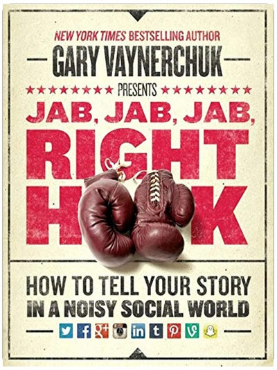 Jab, Jab, Jab, Right Hook: How to Tell Your Story in a Noisy Social World