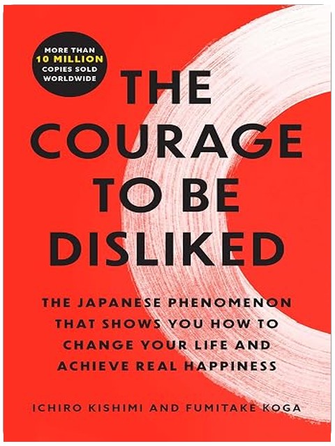 The Courage to Be Disliked: The Japanese Phenomenon That Shows You How to Change Your Life and Achieve Real Happiness