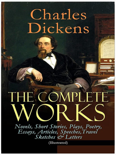 The Complete Works of Charles Dickens: Novels, Short Stories, Plays, Poetry, Essays, Articles, Speeches, Travel Sketches & Letters (Illustrated): Novels & Letters