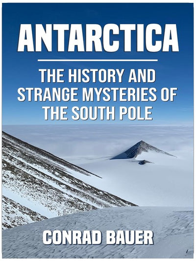 Antarctica: The History and Strange Mysteries of the South Pole (Unexplained Mysteries of the World)