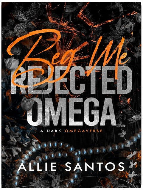 Beg Me: A Dark Why-Choose Omegaverse (Rejected Omega Series)