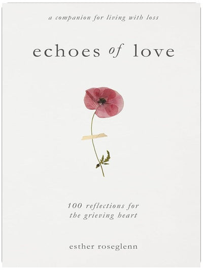 Echoes of Love: 100 Reflections for the Grieving Heart: Gentle Support for Grief and Life After the Loss of a Loved One